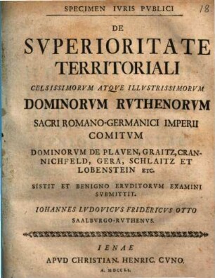 Specimen iuris publici de superioritate territoriali celsissimorum atque illustrissimorum Dominorum Ruthenorum, Sacri Romano-Germanici Imperii comitum, Dominorum de Plauen ...