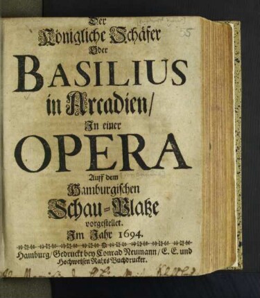 Der Königliche Schäfer Oder Basilius in Arcadien : In einer Opera Auff dem Hamburgischen Schau-Platze vorgestellet. Im Jahr 1694