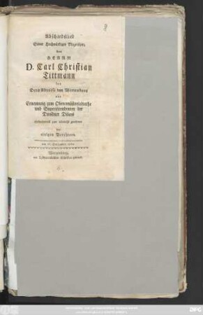 Abschiedslied Seiner Hochwürdigen Magnifizenz dem Herrn D. Carl Christian Tittmann bey Dero Abreise von Wittenberg und Ernennung zum Oberconsistorialrathe und Superintendenten der Dresdner Diöces ehrfurchtsvoll zum Lebewohl gewidmet : am 16. September 1789