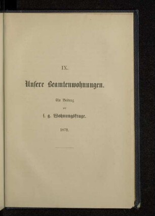 IX. Unsere Beamtenwohnungen. Ein Beitrag zur s. g. Wohnungsfrage. 1872.