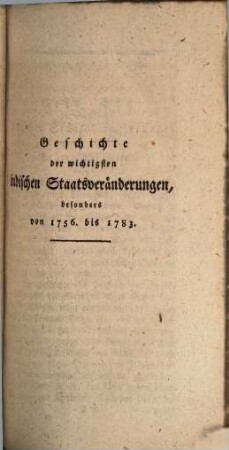 Geschichte der wichtigsten indischen Staatsveränderungen von 1756 bis 1783 : besonders der brittischen Eroberungen in Decan und Hindostan, [1]