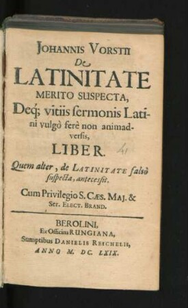 Johannis Vorstii De Latinitate Merito Suspecta, Deq[ue] vitiis sermonis Latini vulgo fere non animadversis, Liber : Quem alter, de Latinitate falso suspecta, antecessit