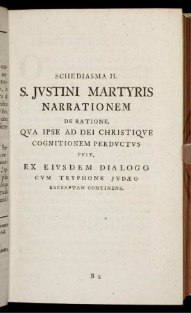 Schediasma II. S. Justini Martyris Narrationem De Ratione Qua Ipse Ad Dei Christique Cognitionem Perductus Fuit Ex Eiusdem Dialogo Cum Tryphone Judæo Excerptam Continens.