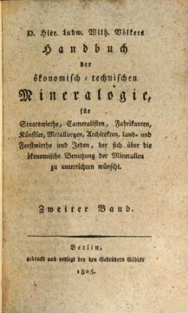 D. Hier. Ludw. Wilh. Völkers Handbuch der ökonomisch-technischen Mineralogie : für Staatswirthe, Cameralisten, Fabrikanten, Künstler, Metallurgen, Architekten, Land- und Forstwirthe und Jeden, der sich über die ökonomische Benutzung der Mineralien zu unterrichten wünscht, 2