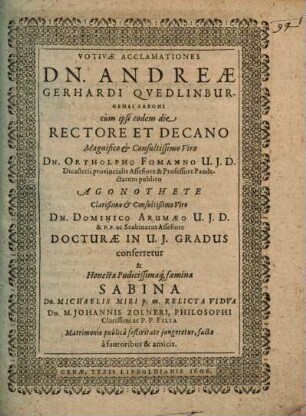 Votivae Acclamationes Dn. Andreae Gerhardi Quedlinburgensi Saxoni cùm ipsi eodem die ... Docturae In U.I. Gradus conferretur & ... Sabina Dn. Michaelis Miri p.m. Relicta Vidua Dn. M. Johannis Zolneri ... Filia Matrimonio ... iungeretur, factae à fautoribus & amicis