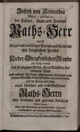 Joseph von Arimathia, Marci 15 und Lucae 23 der Ehrbare, Gute und Fromme Raths-Herr das ist Kurzer und einfältiger Bericht und Nachricht wie dergleichen Person im Nieder-Obrigkeitlichen Stande sich billig verhält ... : Alles mit Zuziehung glaubwürdiger Authoren, wohlmeynend und unvorgreiflich abgefasset
