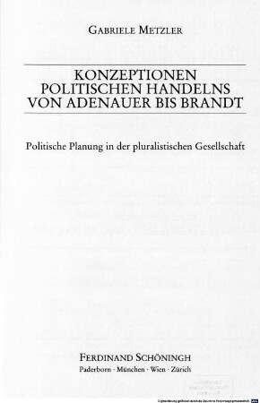 Konzeptionen politischen Handelns von Adenauer bis Brandt : politische Planung in der pluralistischen Gesellschaft