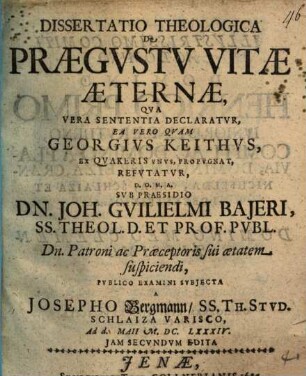 Dissertatio Theologica De Praegustu Vitae Aeternae, Qua Vera Sententia Declaratur, Ea Vero Quam Georgius Keithus, Ex Quakeris Unus, Propugnat, Refutatur