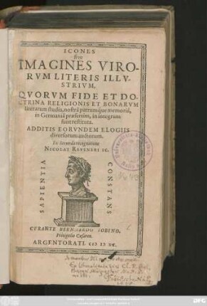 ICONES || sive || IMAGINES VIRO-||RVM LITERIS ILLV-||STRIVM,|| QVORVM FIDE ET DO-||CTRINA RELIGIONIS ET BONARVM || literarum studia, nostrâ patrumq́ue memoriâ,|| in Germaniâ praesertim, in integrum || sunt restituta.|| ADDITIS EORVNDEM ELOGIIS || diversorum auctorum.|| Ex Secunda recognitione || NICOLAI REVSNERI IC.||