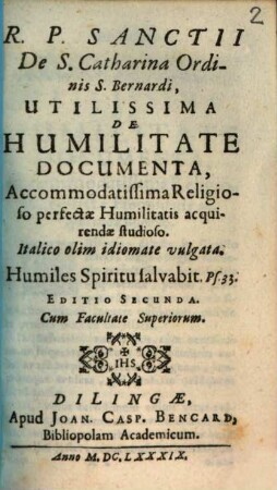 R. P. Sanctii De S. Catharina Ordinis S. Bernardi Utilissima De Humilitate Documenta, Accommodatissima Religioso perfectae Humilitatis acquirendae studioso : Italico olim idiomate vulgata