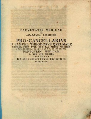 Facultatis medicae in academia Lipsiensi pro-cancellarius Samuel Theodor Quelmalz panegyrin medicam indicens de clysmatibus frigidis praefatur
