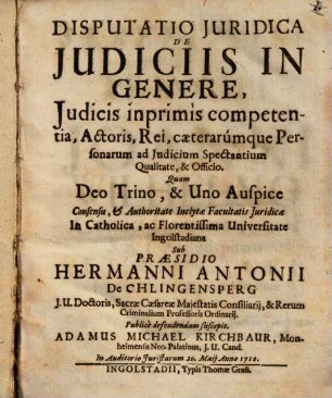 Disputatio Juridica De Judiciis In Genere, Judicis inprimis competentia, Actoris, Rei, caeterarumque Personarum ad Judicium Spectantium Qualitate, & Officio