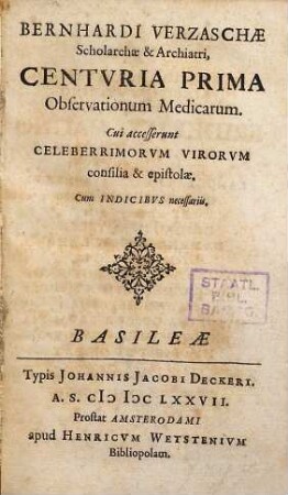 Bernhardi Verzaschae Scholarchae & Archiatri, Centvria Prima Observationum Medicarum : Cui accesserunt Celeberrimorvm Virorvm consilia & epistolae ..