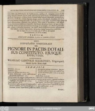 XXXV. Disputatio Inauguralis De Pignore In Pactis Dotalibus Constituto, Eiusque Effectibus. Respondente Wilhelmo Ludovico Maskosky, Göppingensi. Mense Aprilis Anno 1696.