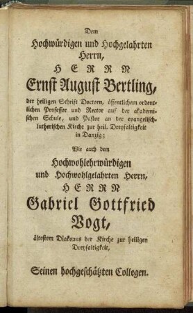 Dem Hochwürdigen und Hochgelahrten Herrn, Herrn Ernst August Bertling,...;wie auch dem Hochwohlehrwürdigen und Hochwohlgelahrten Herrn, Herrn Gabriel Gottfried Vogt,...