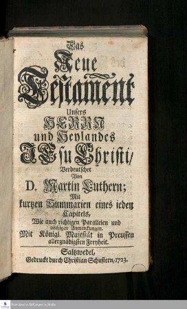 Das Neue Testament Unsers Herrn und Heylandes Jesu Christi ... : Mit kurtzen Summarien eines ieden Capitels, Wie auch richtigen Parallelen und nöthigen Anmerckungen.