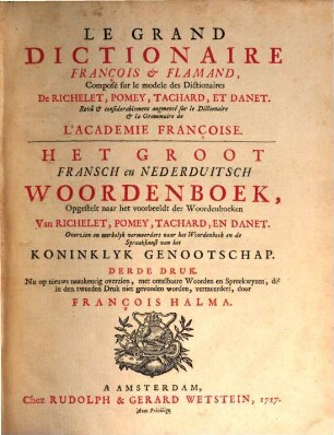 Le Grand Dictionaire François & Flamand : Composé sur le modele des Dictionaires De Richelet, Pomey, Tachard, Et Danet. Revû & considerablement augmenté sur le Dictionaire & la Grammaire de L'Academie Françoise = Het Groot Fransch en Nederduitsch Woordenboek