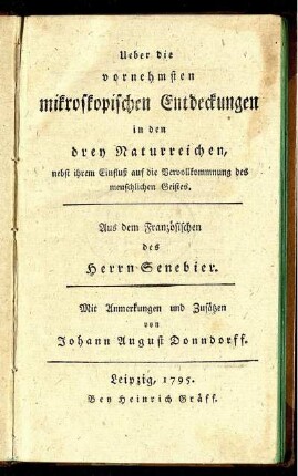 Ueber die vornehmsten mikroskopischen Entdeckungen in den drey Naturreichen : nebst ihrem Einfluß auf die Vervollkommnung des menschlichen Geistes