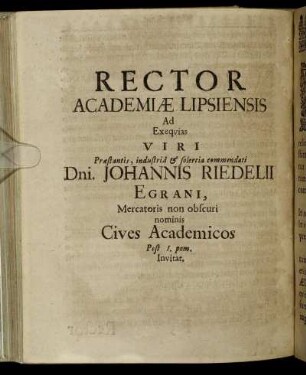 Rector Academiae Lipsiensis Ad Exequias ... Dni. Johannis Riedelii Egrani, Mercatoris ... Cives Academicos ... Invitat.