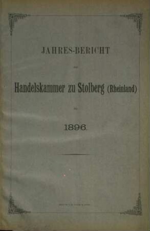Jahres-Bericht der Handelskammer zu Stolberg (Rheinland). 1896 (1897)