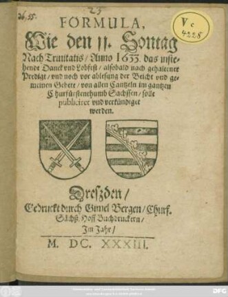 Formula, Wie den 11. Sontag Nach Trinitatis/ Anno 1633. das instehende Danck und Lobfest/ alsobald nach gehaltener Predigt/ und noch vor ablesung der Beicht und gemeinen Gebete/ von allen Cantzeln im gantzen Churfürstenthumb Sachssen/ solle publiciret und verkündiget werden