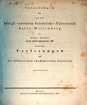 Verzeichnis der auf der Königlichen Vereinigten Friedrichs-Universität Halle-Wittenberg ... zu haltenden Vorlesungen. 1834, 1834 SH