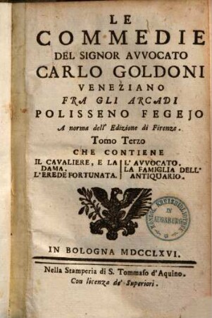 Le commedie del signor avvocato Carlo Goldoni Veneziano fra gli Arcadi Polisseno Fegejo, 3.. Il Cavaliere e la Donna. L'erede fortunata. L'avvocato. La famiglia dell'antiquario