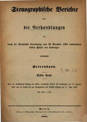 Stenographische Berichte über die Verhandlungen des Preußischen Herrenhauses. 1864,1. ... der durch die Allerhöchste Verordnung vom 29. Dez. 1864 einberufenen beiden Häuser des Landtages (1865)