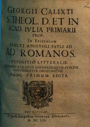 Georgii Calixti ... In Acad. Ivlia Primarii Prof. In Epistolam Sancti Apostoli Pavli Ad Ad Romanos Expositio Litteralis