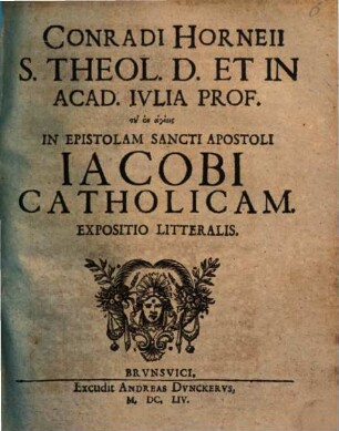 Conradi Horneii ... In epistolam Sancti Apostoli Iacobi catholicam expositio litteralis