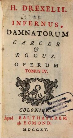 H. Drexelii S.J. ... Operum Tomus .... 4, Infernus, Damnatorum Carcer et Rogus