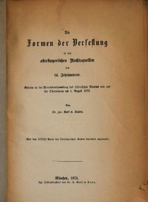 Die Formen der Verfassung in den oberbayerischen Rechtsquellen des 14. Jahrhunderts : Von Dr. jur. Karl v. Amira. (Aus dem XXXII. Bande des Oberbayerischen Archivs besonders abgedruckt.)