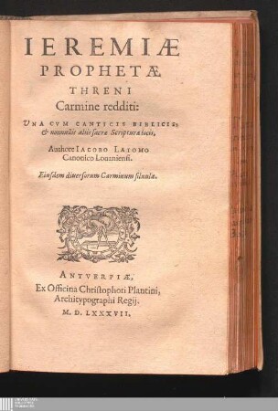 Ieremiæ Prophetæ Threni Carmine redditi : Una Cvm Canticis Biblicis, & nonullis aliis sacræ Scripturæ locis ; Eiusdem diuersorum Carminum silvula