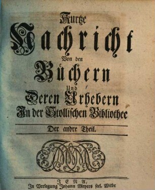 Kurtze Nachricht von den Büchern und deren Urhebern in der Stollischen Bibliothec. 2. 1734