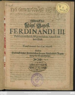 Abdruck der Käys. Mayest. Ferdinandi III. Publicirtes Edict, die generalem Amnistiam betreffend : Erstlich Gedruckt in der Käyserlichen Freyen Reichsstadt Regenspurg/ bey Christoff Fischer