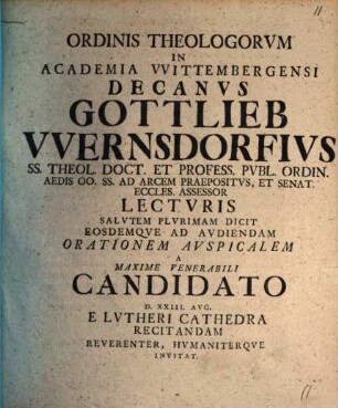 Ordinis Theologorvm In Academia Vvittembergensi Decanvs Gottlieb Vvernsdorfivs ... A Maxime Venerabili Candidato D. XXIII. Avg. E Lvtheri Cathedra Recitandam Reverenter, Hvmaniterque Invitat