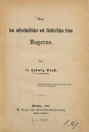 Aus dem wissenschaftlichen und künstlerischen Leben Bayerns : [I. Die Pflege der Geschichte durch die Wittelsbacher. - II. Der bayerische Schatz. - III. Zur Geschichte der den histor. Fresken in den Münchener Hofgarten-Arkaden beigesetzten Aufschriften. - IV. Die Grundsteinlegung der Allerheiligenhofkirche in München. - V. Drei Briefe des Freiherrn von Hormayr zu Hortenburg an den König Maximilian II. von Bayern. - VI. Das Sanktuarium des Königs Maximilian II. von Bayern. - VII. Zur Erinnerung an Hermann von Schmid. - VIII. Gedichte aus dem Nachlasse Hermann von Schmid]