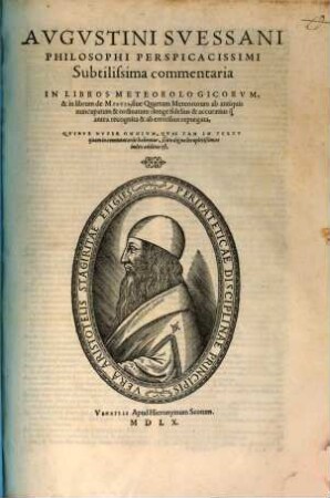 Augustini Svessani ... Subtilissima commentaria in libros meteorologicorum, & in librum de Mistis : sive quartum meteororum ab antiquis nuncupatum & ordinatum