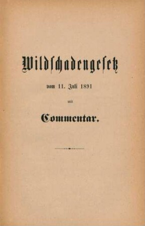 Wildschadengesetz vom 11. Juli 1891 mit Commentar.