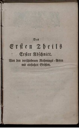 Erster Abschnitt. Von den verschiedenen Rechnungs-Arten mit einfachen Größen.