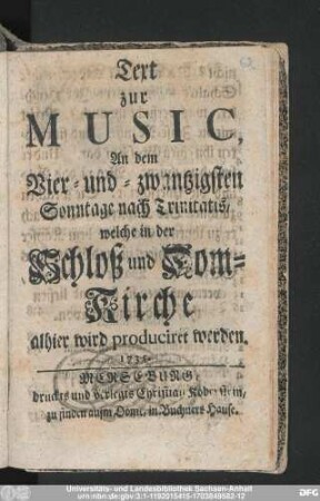 Text zur Music, An dem Vier-und-zwantzigsten Sonntage nach Trinitatis, welche in der Schloß und Dom-Kirche alhier wird produciret werden. 1735.