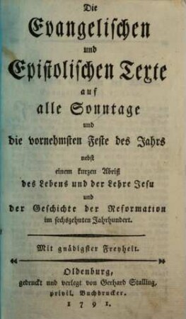 Die Evangelischen und Epistolischen Texte auf alle Sonntage und die vornehmsten Feste des Jahrs : nebst einem kurzen Abriß des Lebens und der Lehre Jesu und der Geschichte der Reformation im sechszehnten Jahrhundert