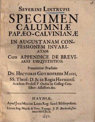 Specimen calumniae Papaeo-Calvinianae in Augustanam Confessionem invariatam ...