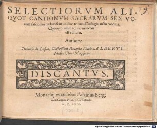 SELECTIORVM ALIQVOT CANTIONVM SACRARVM SEX VOcum fasciculus, adiunctus in fine tribus Dialogis octo vocum, Quorum nihil adhuc in lucem est editum