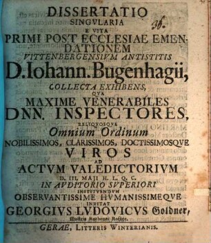 Dissertatio singvlaria e vita primi post ecclesiae emendationem Vittenbergensivm antistitis D. Iohann. Bugenhagii, collecta exhibens : qua maxime venerabiles Dnn. inspectores ... ad actum valedictorium