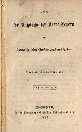 Über die Ansprüche der Krone Bayern an Landestheile des Großherzogthums Baden : eine staatsrechtliche Erörterung ; mit 5 Beilagen