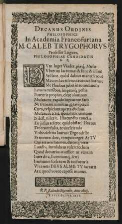 Decanus Ordinis Philosophici In Academia Francofurtana M. Caleb Trygophorus Professor Logices, Philosophiae Candidatis S.P. : P.P. Kalendis Septembr. Anno 1605.