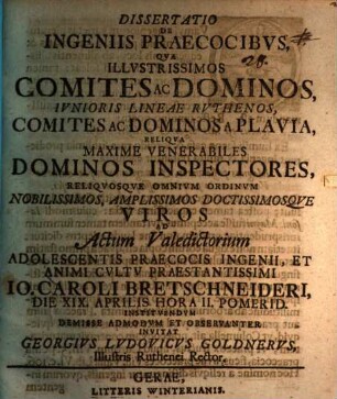 Dissertatio de ingeniis praecocibvs : qua ... ad actum valedictorium adolescentis ... Io. Caroli Bretschneideri ... invitat Georgius Ludovicus Goldnerus