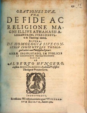 Orationes Dvae : Vna, De Fide Ac Religione Magni Illivs Athanasii Alexandrini, Ivreconsvlti & Theologi eximij, Altera, De Homologia Sive Consensv Concentvque Theologiae Lutheri cum Philosophia Epicuri