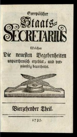 14. Theil (1735): Europäischer Staats-Secretarius, welcher die neuesten Begebenheiten unpartheyisch erzehlet und vernünftig beurtheilet